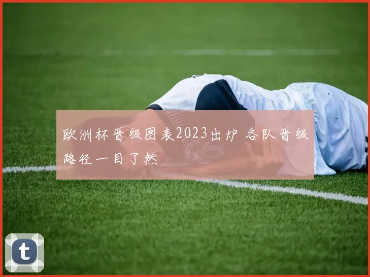 欧洲杯晋级图表2023出炉 各队晋级路径一目了然