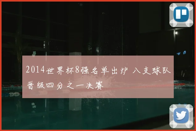 2014世界杯8强名单出炉 八支球队晋级四分之一决赛