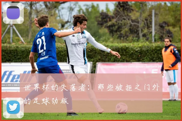世界杯的失落者：那些被拒之门外的足球劲旅