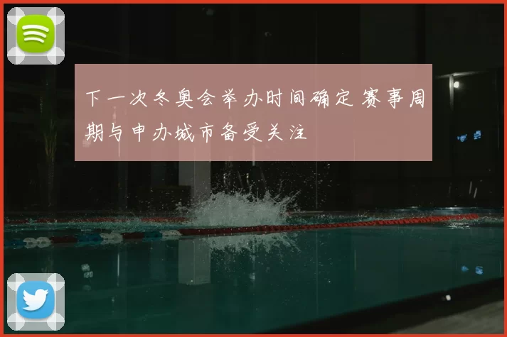 下一次冬奥会举办时间确定 赛事周期与申办城市备受关注