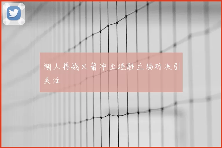湖人再战火箭冲击连胜主场对决引关注