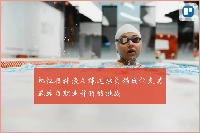 凯拉格林谈足球运动员妈妈们支持家庭与职业并行的挑战