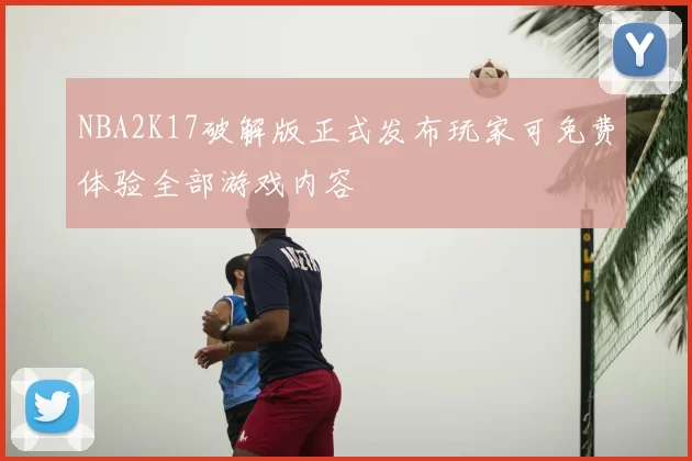 NBA2K17破解版正式发布玩家可免费体验全部游戏内容