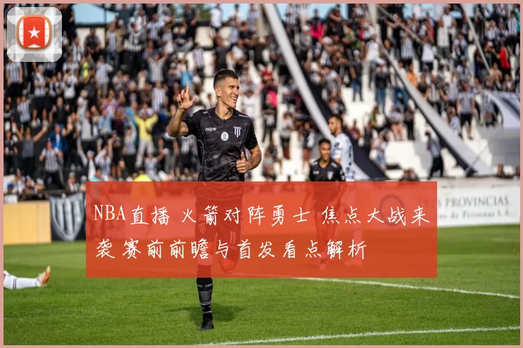 NBA直播 火箭对阵勇士 焦点大战来袭 赛前前瞻与首发看点解析