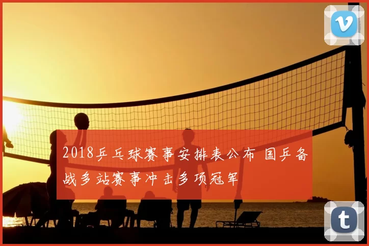 2018乒乓球赛事安排表公布 国乒备战多站赛事冲击多项冠军