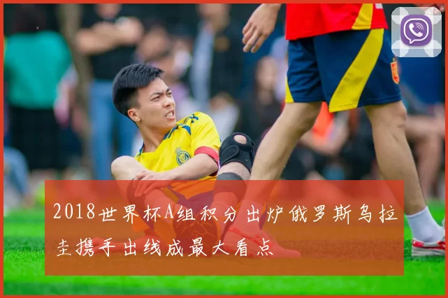 2018世界杯A组积分出炉俄罗斯乌拉圭携手出线成最大看点