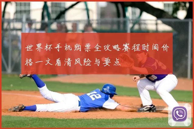 世界杯手机购票全攻略赛程时间价格一文看清风险与要点