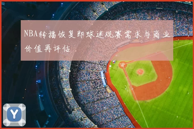 NBA转播恢复即球迷观赛需求与商业价值再评估