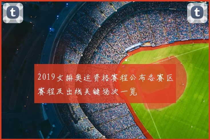 2019女排奥运资格赛程公布各赛区赛程及出线关键场次一览