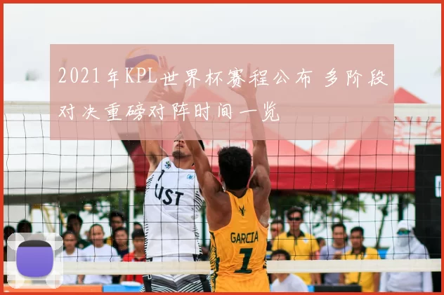 2021年KPL世界杯赛程公布 多阶段对决重磅对阵时间一览