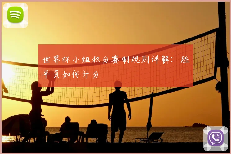 世界杯小组积分赛制规则详解：胜平负如何计分